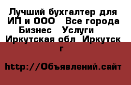 Лучший бухгалтер для ИП и ООО - Все города Бизнес » Услуги   . Иркутская обл.,Иркутск г.